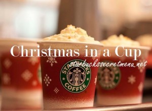 Christmas in a cup Michelle/Starbucks Secret Menu Site, Christmas in A Cup Latte. 1/29/14, http://starbuckssecretmenu.net/starbucks-secret-menu-christmas-in-a-cup-latte/ 